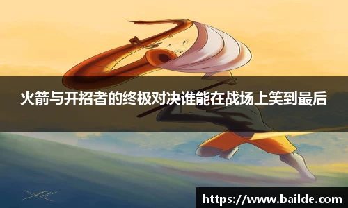 火箭与开招者的终极对决谁能在战场上笑到最后