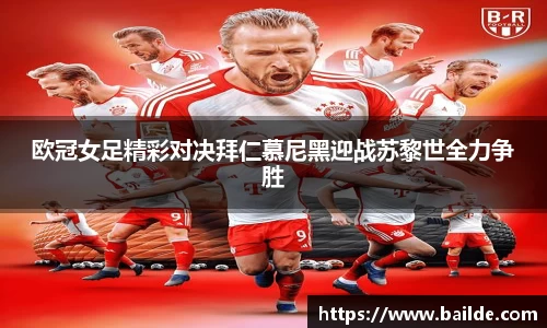 欧冠女足精彩对决拜仁慕尼黑迎战苏黎世全力争胜