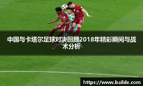 中国与卡塔尔足球对决回顾2018年精彩瞬间与战术分析